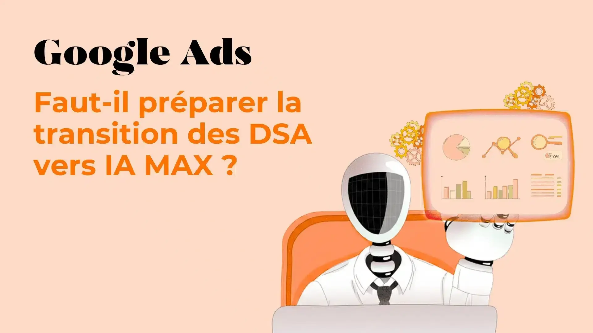 Google Ads: Faut-il préparer la transition des DSA vers IA MAX ? avec des graphiques et un robot sur fond peach.